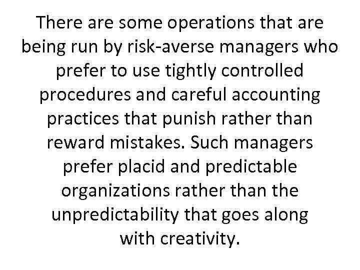 There are some operations that are being run by risk-averse managers who prefer to