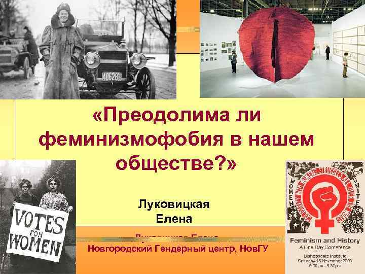  «Преодолима ли феминизмофобия в нашем обществе? » Луковицкая Елена, Новгородский Гендерный центр, Нов.