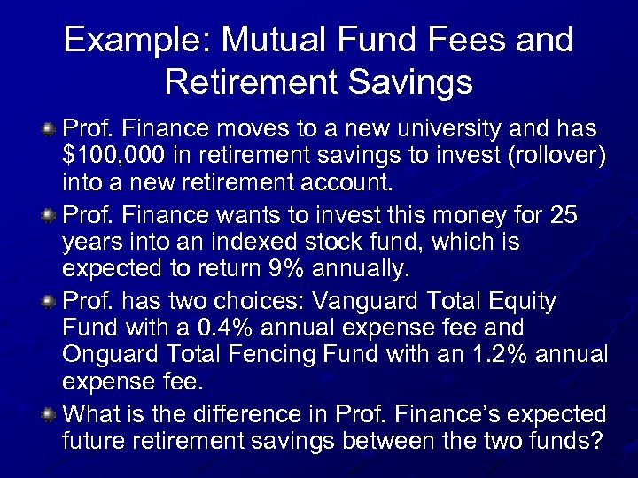 Example: Mutual Fund Fees and Retirement Savings Prof. Finance moves to a new university