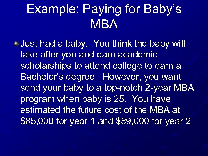 Example: Paying for Baby’s MBA Just had a baby. You think the baby will
