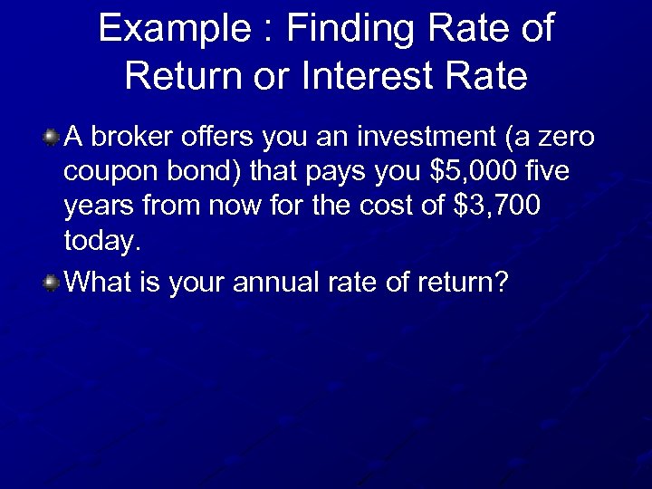 Example : Finding Rate of Return or Interest Rate A broker offers you an