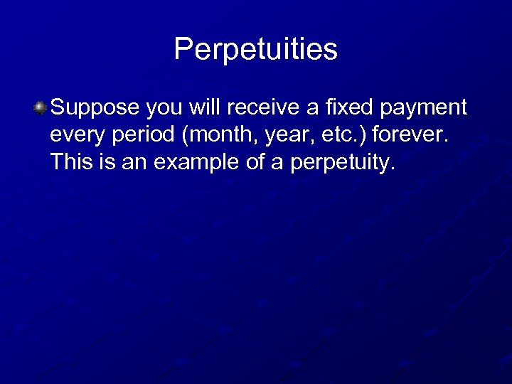 Perpetuities Suppose you will receive a fixed payment every period (month, year, etc. )
