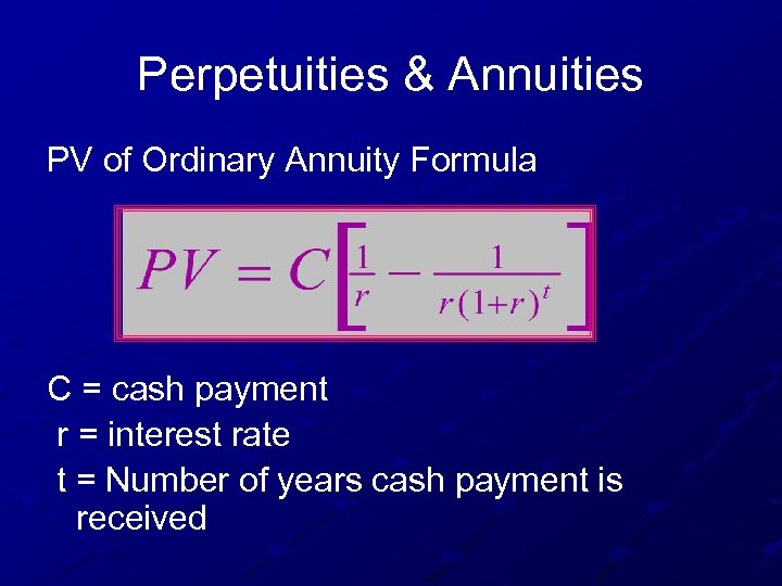 Perpetuities & Annuities PV of Ordinary Annuity Formula C = cash payment r =
