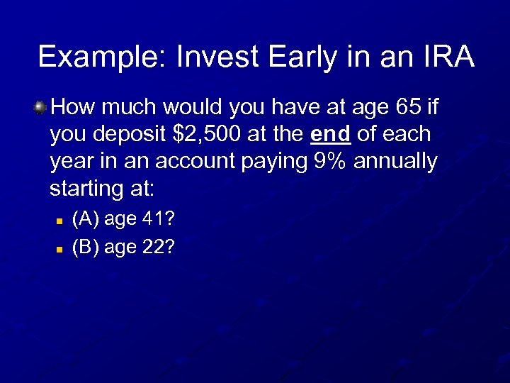 Example: Invest Early in an IRA How much would you have at age 65
