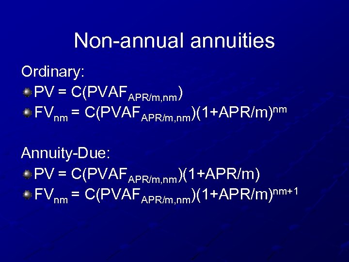 Non-annual annuities Ordinary: PV = C(PVAFAPR/m, nm) FVnm = C(PVAFAPR/m, nm)(1+APR/m)nm Annuity-Due: PV =