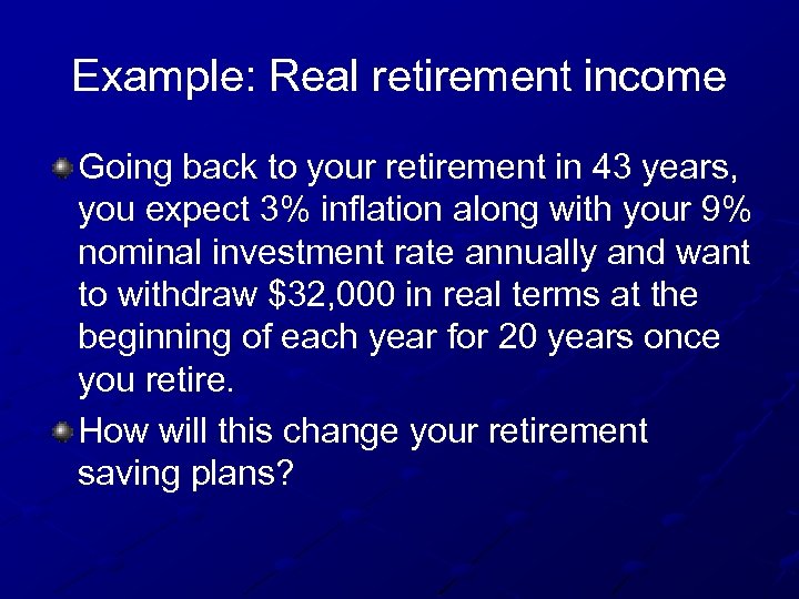 Example: Real retirement income Going back to your retirement in 43 years, you expect