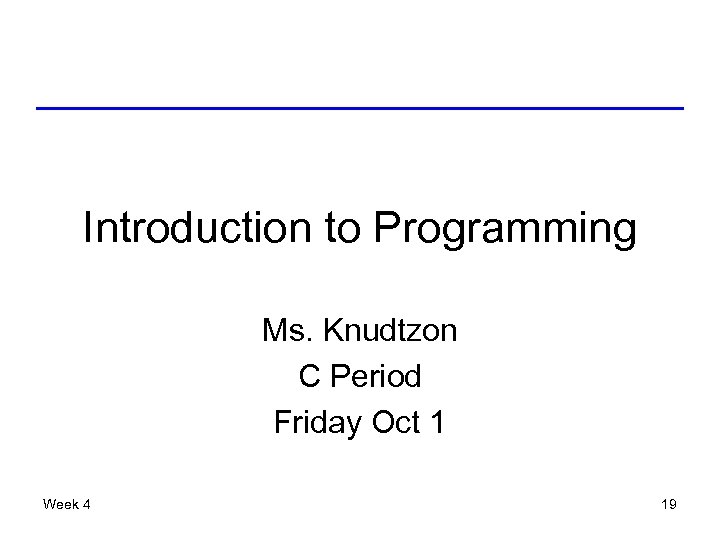 Introduction to Programming Ms. Knudtzon C Period Friday Oct 1 Week 4 19 