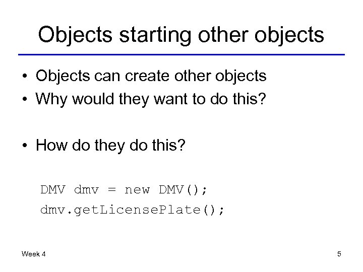 Objects starting other objects • Objects can create other objects • Why would they