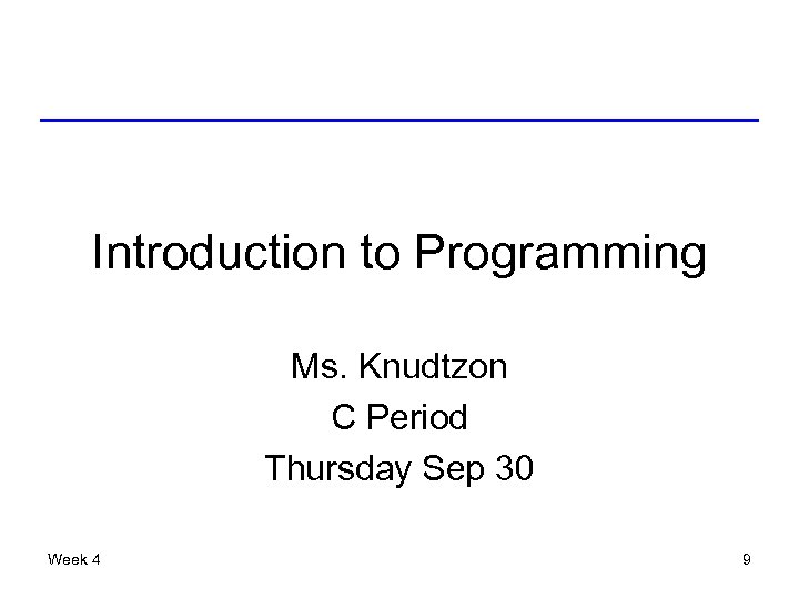 Introduction to Programming Ms. Knudtzon C Period Thursday Sep 30 Week 4 9 