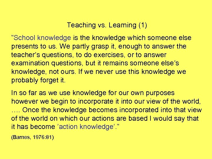 Teaching vs. Learning (1) ”School knowledge is the knowledge which someone else presents to
