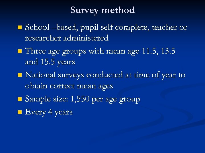 Survey method School –based, pupil self complete, teacher or researcher administered n Three age