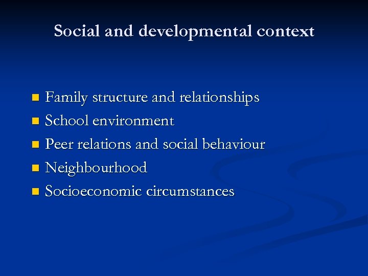 Social and developmental context Family structure and relationships n School environment n Peer relations