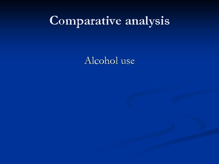 Comparative analysis Alcohol use 