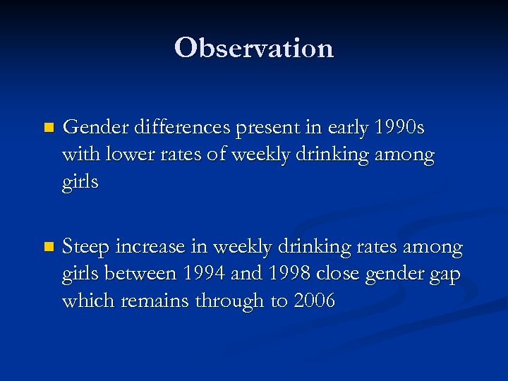 Observation n Gender differences present in early 1990 s with lower rates of weekly
