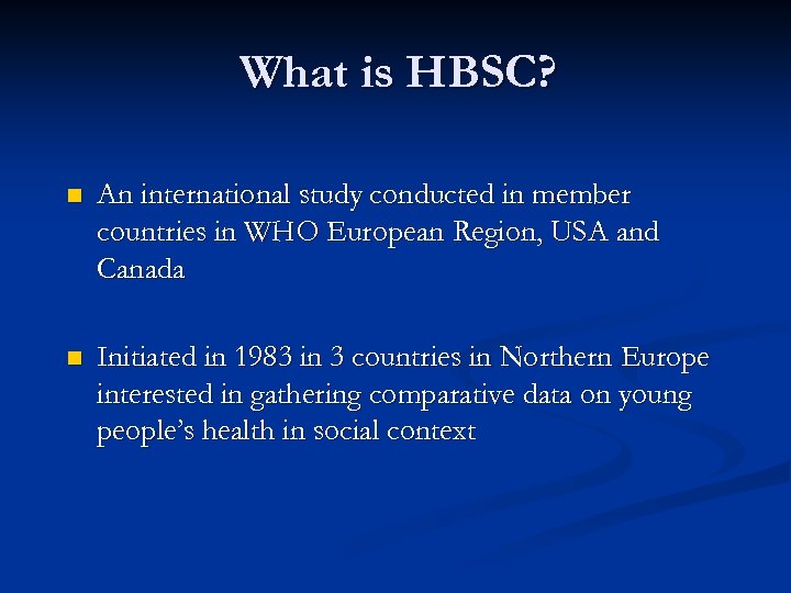 What is HBSC? n An international study conducted in member countries in WHO European