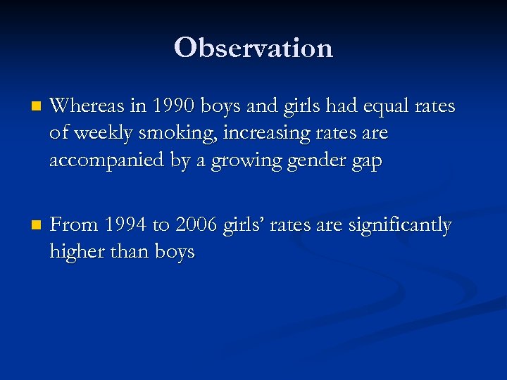 Observation n Whereas in 1990 boys and girls had equal rates of weekly smoking,