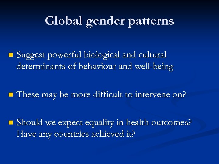Global gender patterns n Suggest powerful biological and cultural determinants of behaviour and well-being