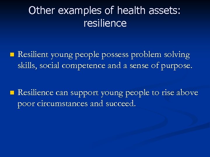 Other examples of health assets: resilience n Resilient young people possess problem solving skills,