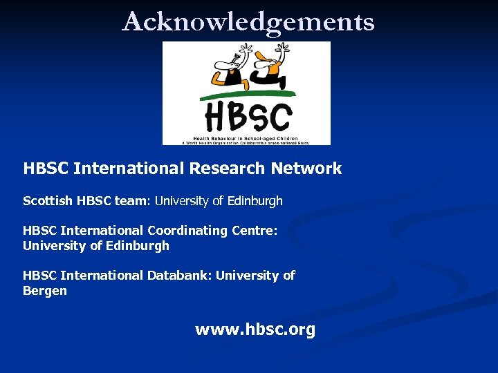 Acknowledgements HBSC International Research Network Scottish HBSC team: University of Edinburgh HBSC International Coordinating