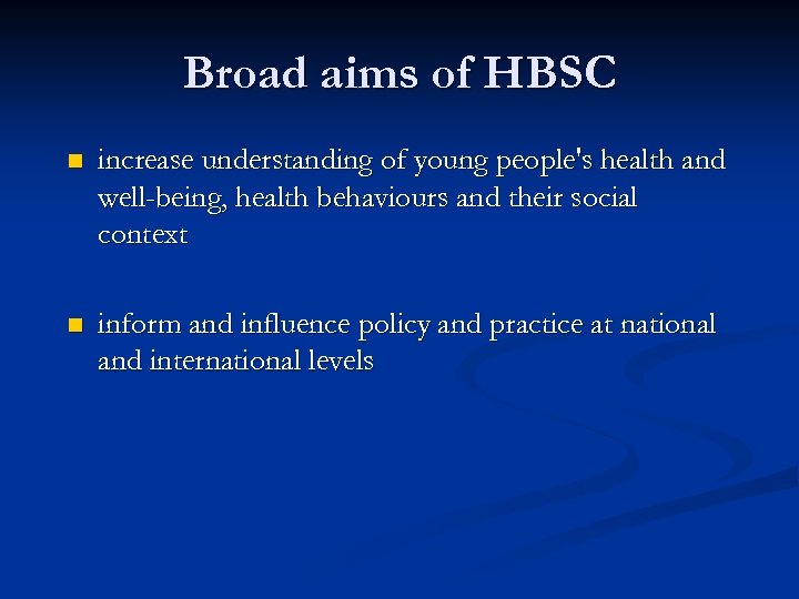 Broad aims of HBSC n increase understanding of young people's health and well-being, health