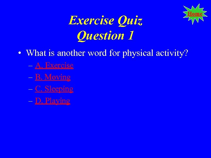 Exercise Quiz Question 1 Home • What is another word for physical activity? –