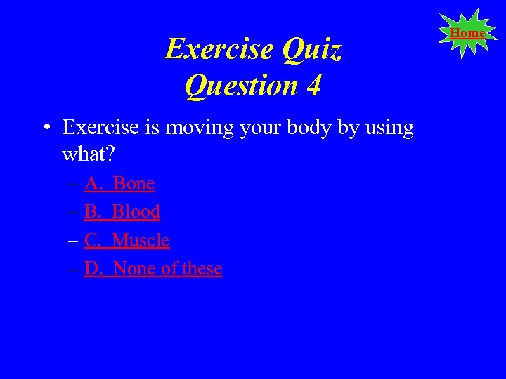 Exercise Quiz Question 4 • Exercise is moving your body by using what? –