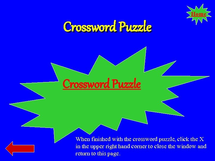 Home Crossword Puzzle When finished with the crossword puzzle, click the X in the