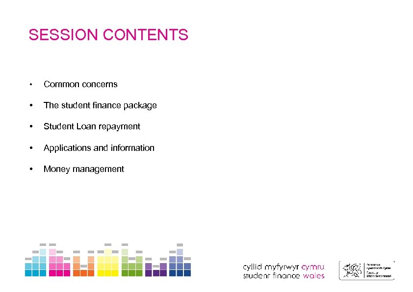 SESSION CONTENTS • Common concerns • The student finance package • Student Loan repayment