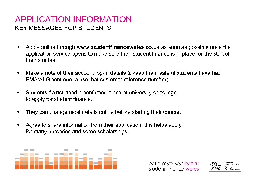 APPLICATION INFORMATION KEY MESSAGES FOR STUDENTS • Apply online through www. studentfinancewales. co. uk