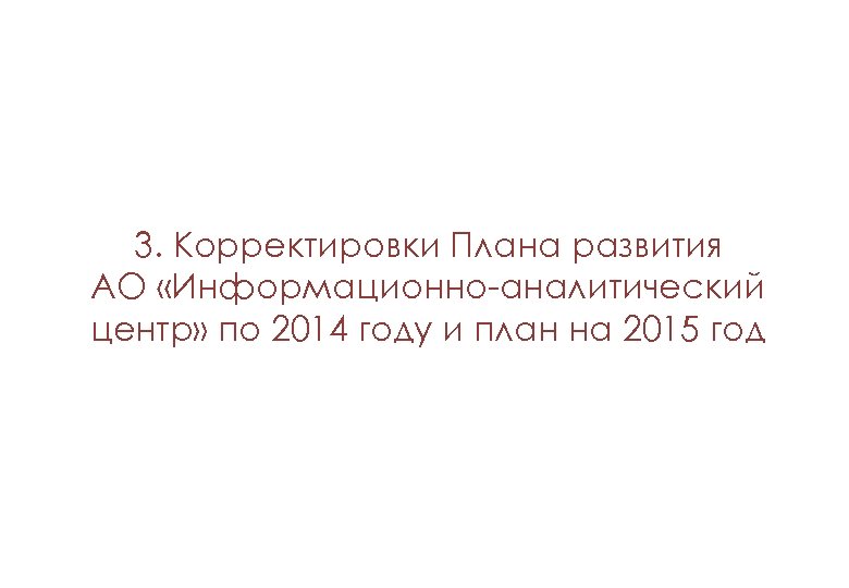 3. Корректировки Плана развития АО «Информационно-аналитический центр» по 2014 году и план на 2015