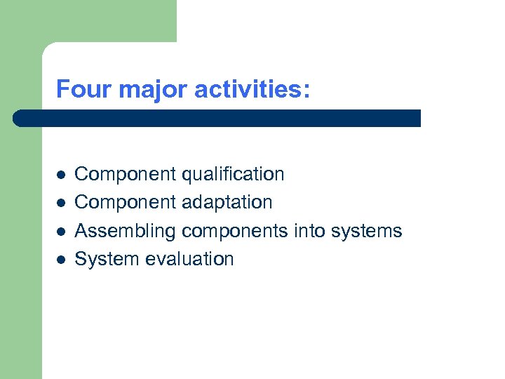 Four major activities: l l Component qualification Component adaptation Assembling components into systems System