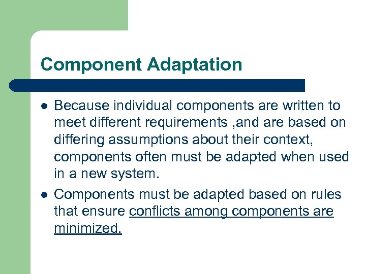 Component Adaptation l l Because individual components are written to meet different requirements ,