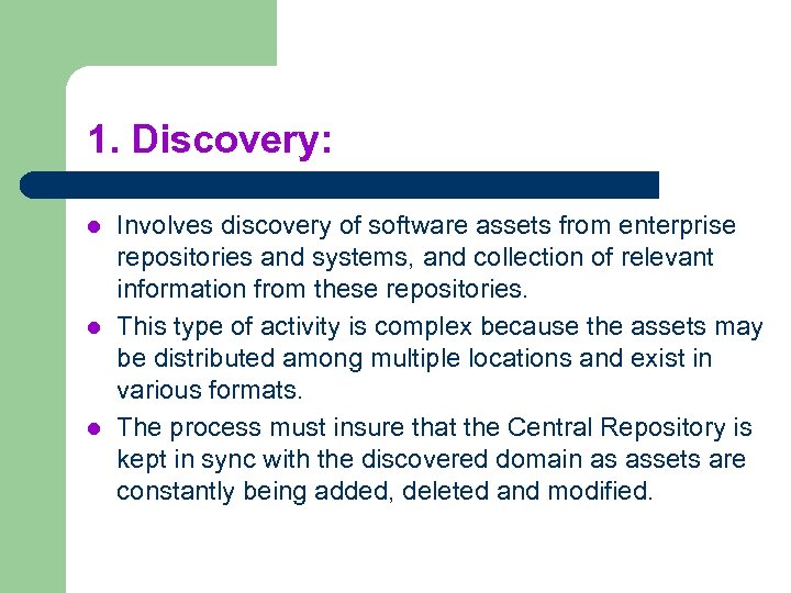 1. Discovery: l l l Involves discovery of software assets from enterprise repositories and