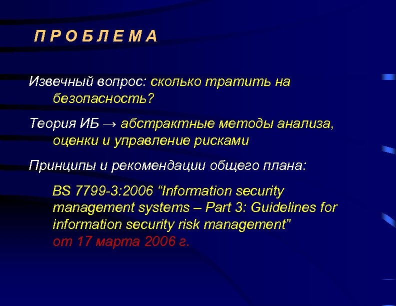 ПРОБЛЕМА Извечный вопрос: сколько тратить на безопасность? Теория ИБ → абстрактные методы анализа, оценки
