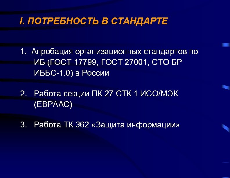 I. ПОТРЕБНОСТЬ В СТАНДАРТЕ 1. Апробация организационных стандартов по ИБ (ГОСТ 17799, ГОСТ 27001,