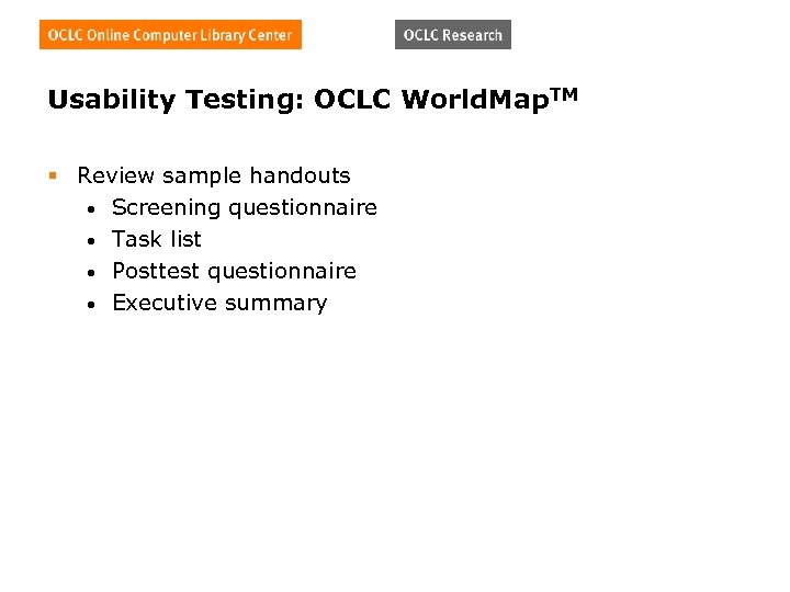 Usability Testing: OCLC World. Map. TM § Review sample handouts • Screening questionnaire •