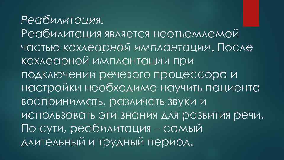 Реабилитация является неотъемлемой частью кохлеарной имплантации. После кохлеарной имплантации при подключении речевого процессора и