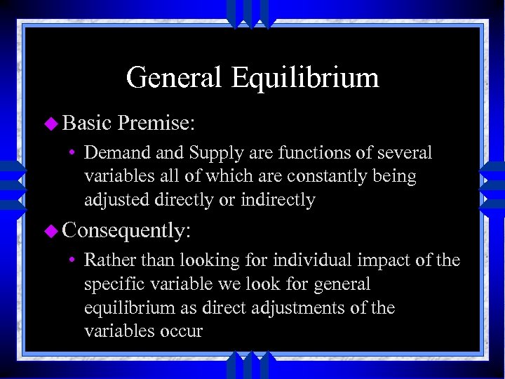 General Equilibrium u Basic Premise: • Demand Supply are functions of several variables all