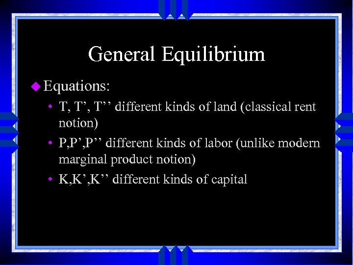 General Equilibrium u Equations: • T, T’’ different kinds of land (classical rent notion)