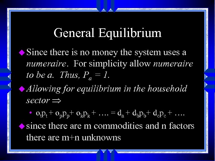 General Equilibrium u Since there is no money the system uses a numeraire. For