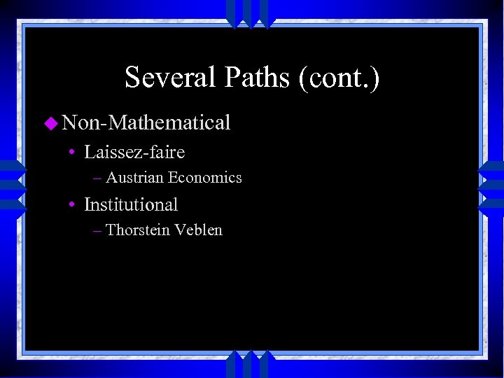 Several Paths (cont. ) u Non-Mathematical • Laissez-faire – Austrian Economics • Institutional –