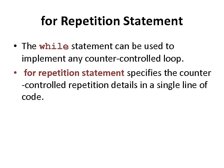 for Repetition Statement • The while statement can be used to implement any counter-controlled