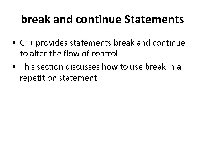 break and continue Statements • C++ provides statements break and continue to alter the