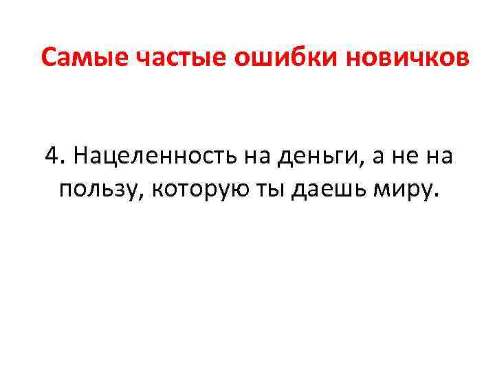 Самые частые ошибки новичков 4. Нацеленность на деньги, а не на пользу, которую ты