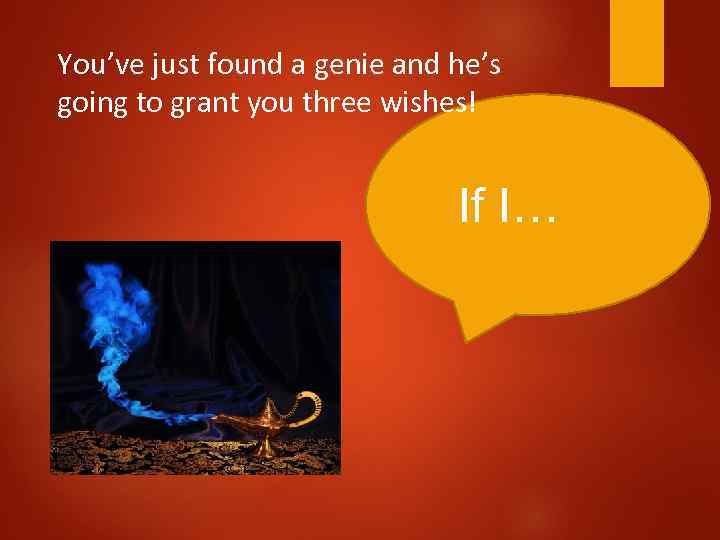 You’ve just found a genie and he’s going to grant you three wishes! If