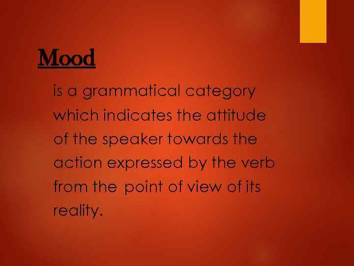 Mood is a grammatical category which indicates the attitude of the speaker towards the