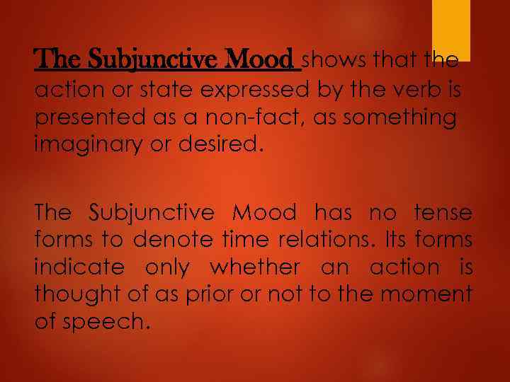 The Subjunctive Mood shows that the action or state expressed by the verb is