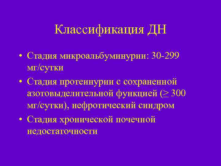 Классификация ДН • Стадия микроальбуминурии: 30 -299 мг/сутки • Стадия протеинурии с сохраненной азотовыделительной