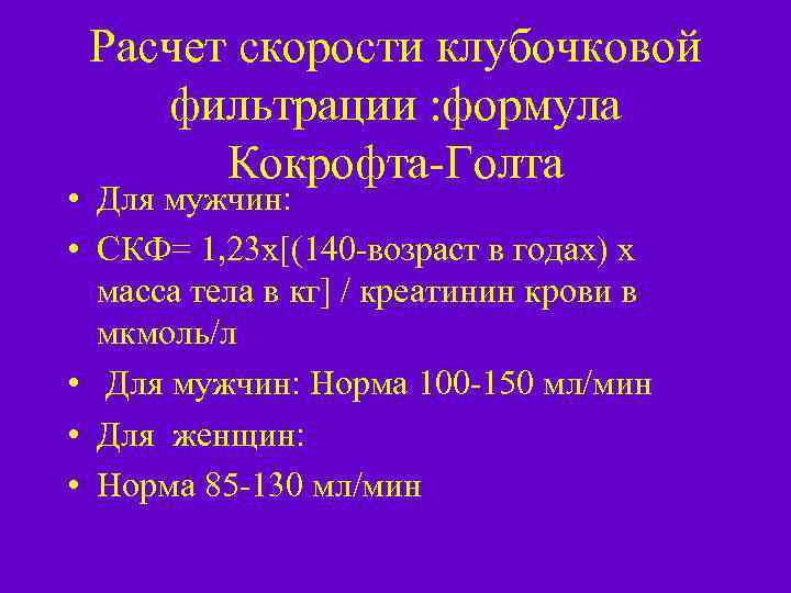 Расчет скорости клубочковой фильтрации : формула Кокрофта-Голта • Для мужчин: • СКФ= 1, 23