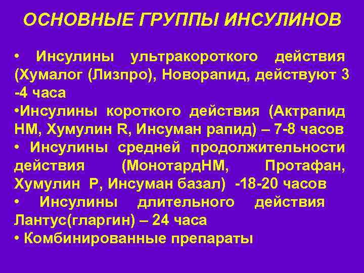 ОСНОВНЫЕ ГРУППЫ ИНСУЛИНОВ • Инсулины ультракороткого действия (Хумалог (Лизпро), Новорапид, действуют 3 -4 часа